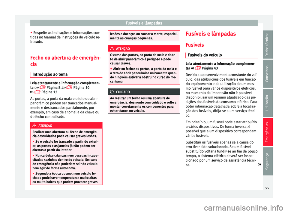 Seat Alhambra 2017 Manual do proprietário (in Portuguese) Fusíveis e lâmpadas
● Re
s
peite as indicações e informações con-
tidas no Manual de instruções do veículo re-
bocado.
Fecho ou abertura de emergên-
cia Intr
odução ao tema Leia atentam Seat Alhambra 2017 Manual do proprietário (in Portuguese) Fusíveis e lâmpadas
● Re
s
peite as indicações e informações con-
tidas no Manual de instruções do veículo re-
bocado.
Fecho ou abertura de emergên-
cia Intr
odução ao tema Leia atentam