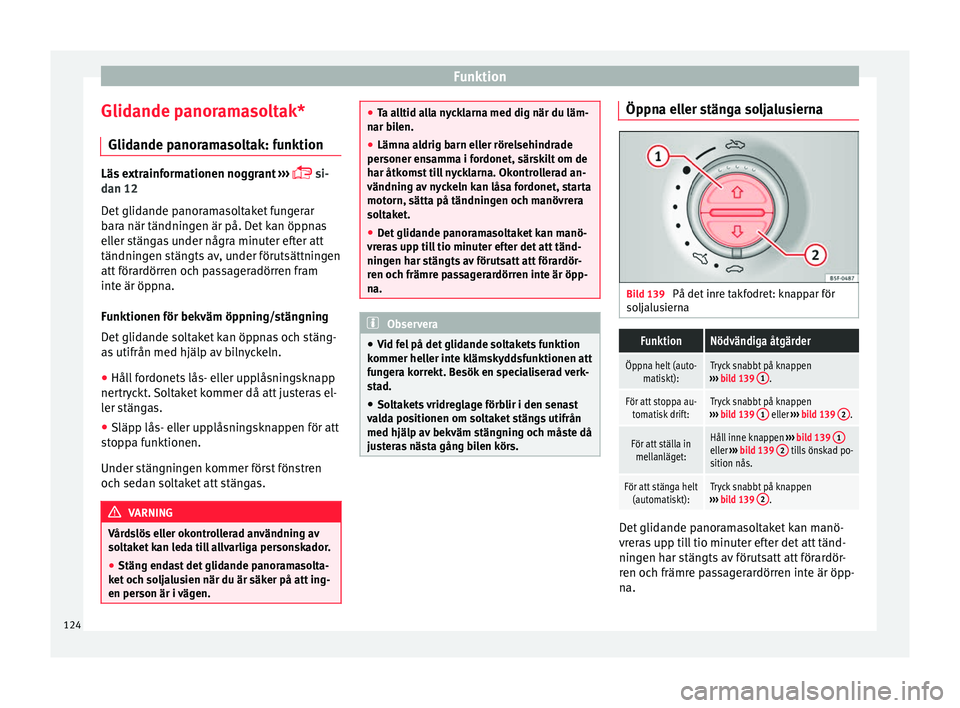Seat Alhambra 2017  Ägarmanual (in Swedish) Funktion
Glidande panoramasoltak* Glid ande p
anor
amasoltak: funktionLäs extrainformationen noggrant
 ›› ›
  
 si-
dan 12
Det glidande panoramasoltaket fungerar
bara när tändningen är p�