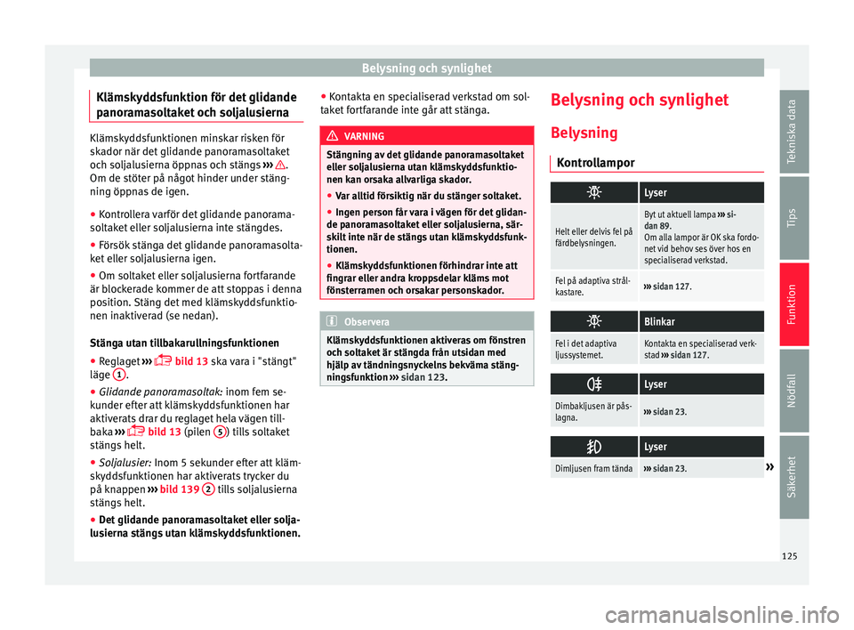 Seat Alhambra 2017 Ägarmanual (in Swedish) Belysning och synlighet
Klämskyddsfunktion för det glidande
p anor
am
asoltaket och soljalusiernaKlämskyddsfunktionen minskar risken för
ska
dor när det
glidande panoramasoltaket
och soljalusie Seat Alhambra 2017 Ägarmanual (in Swedish) Belysning och synlighet
Klämskyddsfunktion för det glidande
p anor
am
asoltaket och soljalusiernaKlämskyddsfunktionen minskar risken för
ska
dor när det
glidande panoramasoltaket
och soljalusie