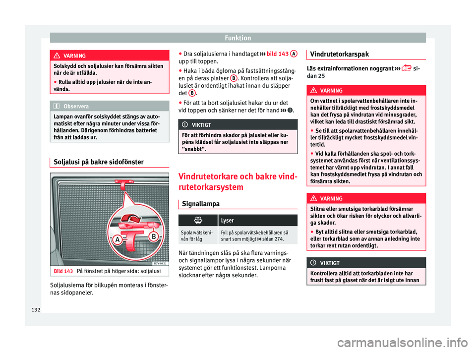 Seat Alhambra 2017 Ägarmanual (in Swedish) Funktion
VARNING
Solskydd och soljalusier kan försämra sikten
när de är utfäll d
a.
● Rulla alltid upp jalusier när de inte an-
vänds. Observera
Lampan ovanför solskyddet stängs av auto-
ma Seat Alhambra 2017 Ägarmanual (in Swedish) Funktion
VARNING
Solskydd och soljalusier kan försämra sikten
när de är utfäll d
a.
● Rulla alltid upp jalusier när de inte an-
vänds. Observera
Lampan ovanför solskyddet stängs av auto-
ma