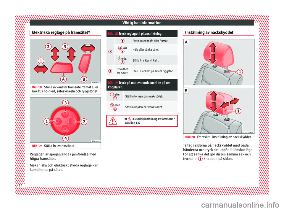 Seat Alhambra 2017  Ägarmanual (in Swedish) Viktig basinformation
Elektriska reglage på framsätet* Bild 18 
Ställa in vänster framsäte framåt eller
b akåt, i höjdl
ed, sät
esvinkeln och ryggstödet Bild 19 
Ställa in svankstödet Regl