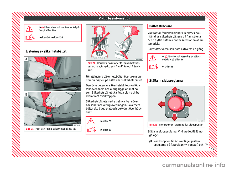 Seat Alhambra 2017  Ägarmanual (in Swedish) Viktig basinformation
›››  i Demontera och montera nackskyd-
den på sidan 140
›››  sidan 56,  ››› sidan 138 Justering av säkerhetsbältet
Bild 21 
Fäst och lossa säkerhetsb