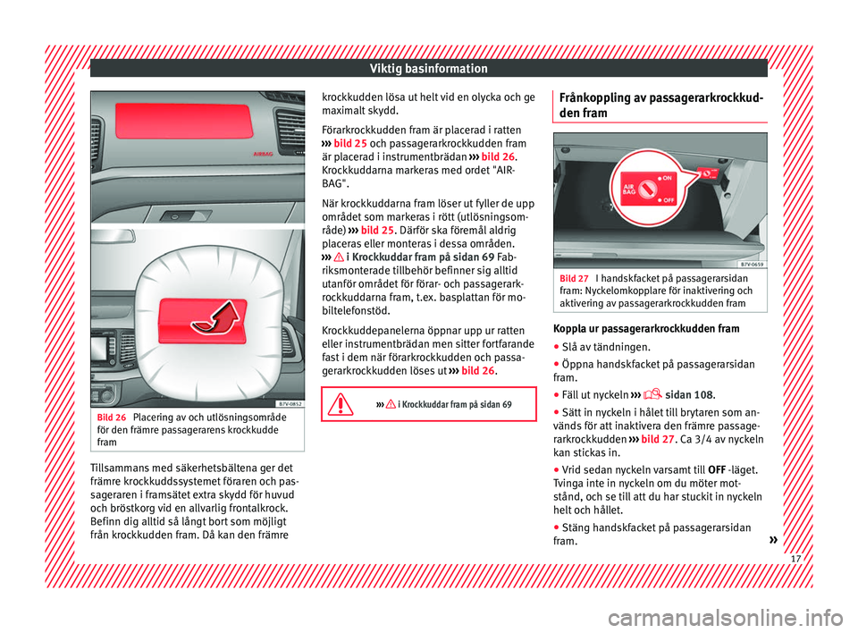 Seat Alhambra 2017  Ägarmanual (in Swedish) Viktig basinformation
Bild 26 
Placering av och utlösningsområde
för den främr e p
a
ssagerarens krockkudde
fram Tillsammans med säkerhetsbältena ger det
främr
e k
r

ockkuddssystemet föraren 