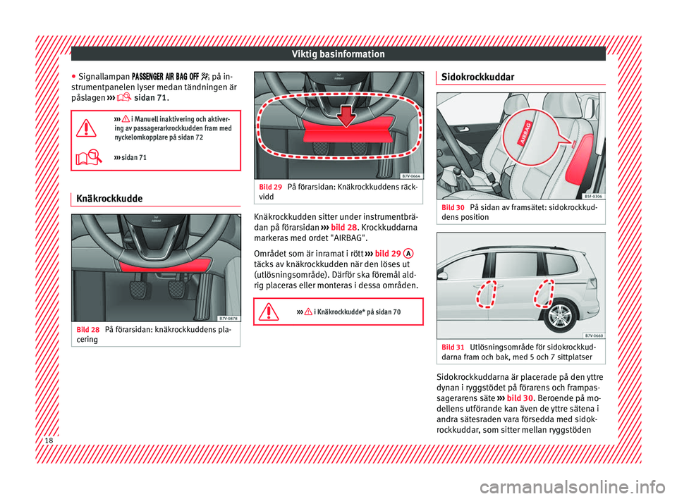 Seat Alhambra 2017  Ägarmanual (in Swedish) Viktig basinformation
● Sign al
l
ampan      på in-
strumentpanelen lyser medan tändningen är
påslagen  ››› 
 sidan 71.

›
