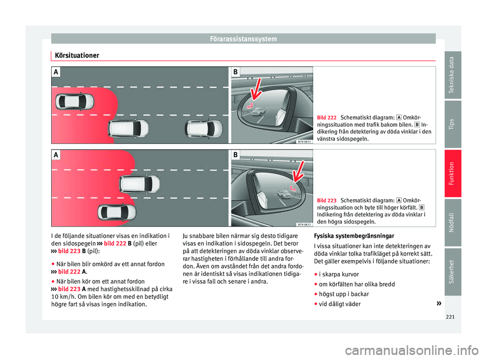 Seat Alhambra 2017 Ägarmanual (in Swedish) Förarassistanssystem
Körsituationer Bild 222
Schematiskt diagram: Omkör -
nin
gssituation med trafik bakom bilen. In-
dikering från detektering av döda vinklar i den
vänstra sidospege Seat Alhambra 2017 Ägarmanual (in Swedish) Förarassistanssystem
Körsituationer Bild 222
Schematiskt diagram: Omkör -
nin
gssituation med trafik bakom bilen. In-
dikering från detektering av döda vinklar i den
vänstra sidospege