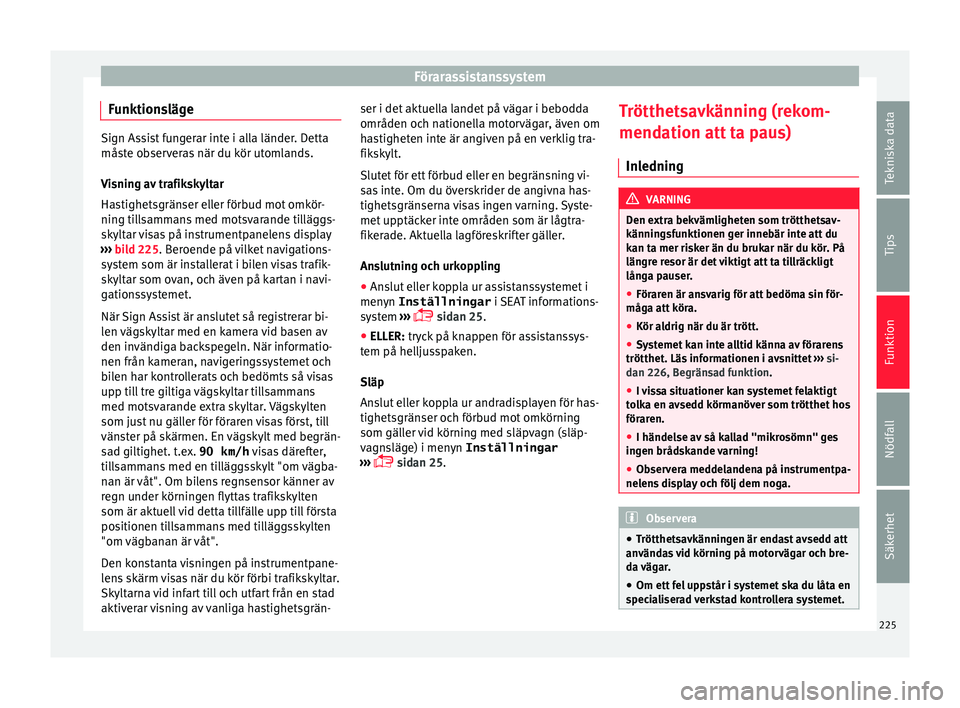 Seat Alhambra 2017 Ägarmanual (in Swedish) Förarassistanssystem
Funktionsläge Sign Assist fungerar inte i alla länder. Detta
måst
e o
bserveras när du kör utomlands.
Visning av trafikskyltar
Hastighetsgränser eller förbud mot omkör-
n Seat Alhambra 2017 Ägarmanual (in Swedish) Förarassistanssystem
Funktionsläge Sign Assist fungerar inte i alla länder. Detta
måst
e o
bserveras när du kör utomlands.
Visning av trafikskyltar
Hastighetsgränser eller förbud mot omkör-
n