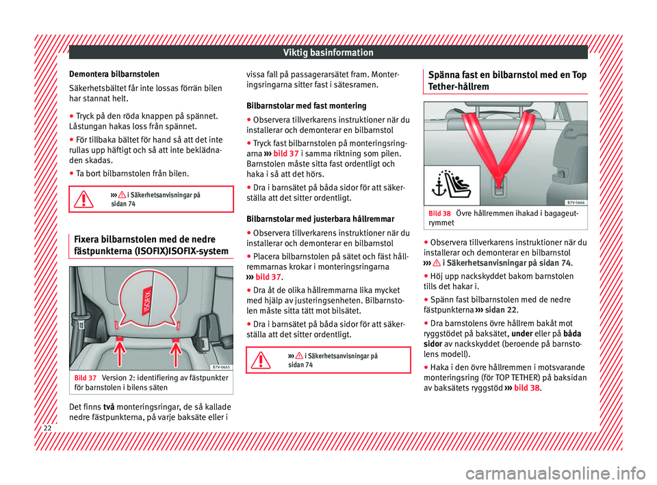 Seat Alhambra 2017  Ägarmanual (in Swedish) Viktig basinformation
Demontera bilbarnstolen
Säk erhets
bält
et får inte lossas förrän bilen
har stannat helt.
● Tryck på den röda knappen på spännet.
Låstu
 ngan hakas loss från spänne
