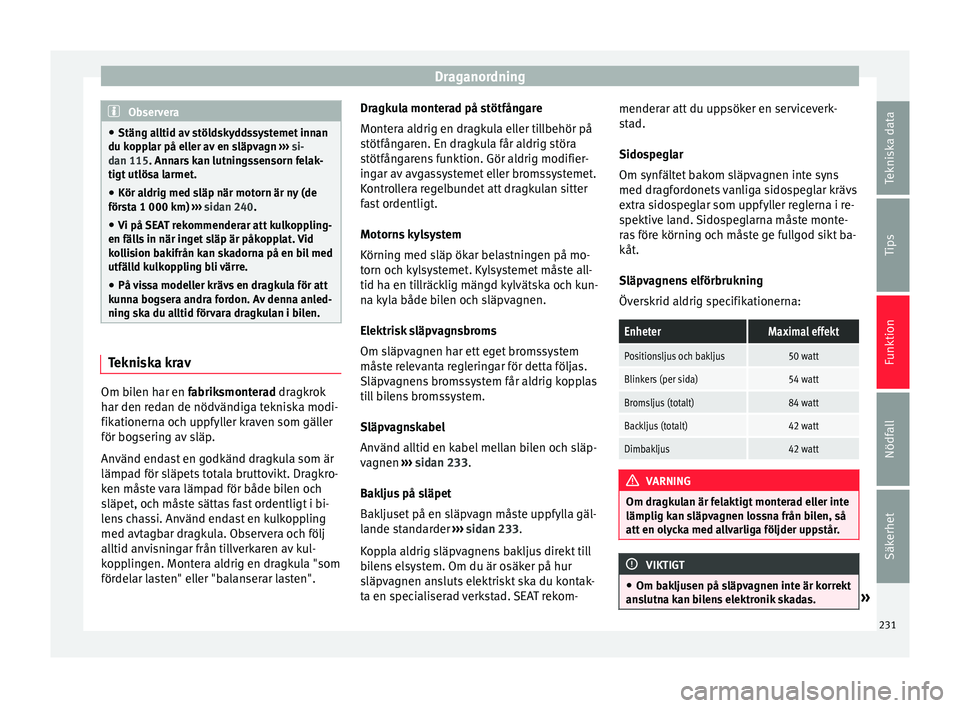 Seat Alhambra 2017 Ägarmanual (in Swedish) Draganordning
Observera
● Stäng a l
ltid av stöldskyddssystemet innan
du kopplar på eller av en släpvagn ››› si-
dan 115. Annars kan lutningssensorn felak-
tigt utlösa larmet.
● Kör a Seat Alhambra 2017 Ägarmanual (in Swedish) Draganordning
Observera
● Stäng a l
ltid av stöldskyddssystemet innan
du kopplar på eller av en släpvagn ››› si-
dan 115. Annars kan lutningssensorn felak-
tigt utlösa larmet.
● Kör a
