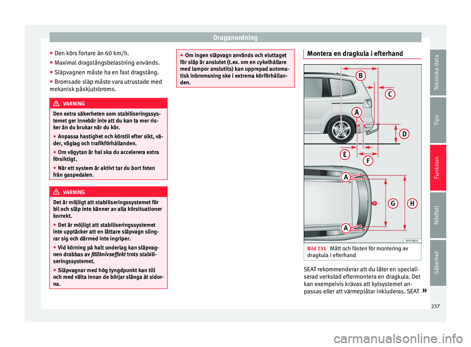 Seat Alhambra 2017 Ägarmanual (in Swedish) Draganordning
● Den k
ör
s fortare än 60 km/h.
● Maximal dragstångsbelastning används.
● Släpvagnen måste ha en fast dragstång.
● Bromsade släp måste vara utrustade med
mekanisk
på Seat Alhambra 2017 Ägarmanual (in Swedish) Draganordning
● Den k
ör
s fortare än 60 km/h.
● Maximal dragstångsbelastning används.
● Släpvagnen måste ha en fast dragstång.
● Bromsade släp måste vara utrustade med
mekanisk
på