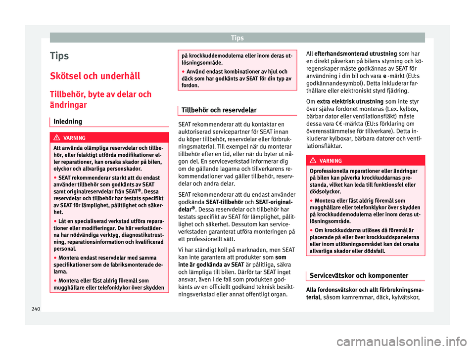 Seat Alhambra 2017 Ägarmanual (in Swedish) Tips
Tips
Sk öt
sel
och underhåll
Tillbehör, byte av delar och
ändringar Inledning VARNING
Att använda olämpliga reservdelar och tillbe-
hör, el l
er felaktigt utförda modifikationer el-
ler Seat Alhambra 2017 Ägarmanual (in Swedish) Tips
Tips
Sk öt
sel
och underhåll
Tillbehör, byte av delar och
ändringar Inledning VARNING
Att använda olämpliga reservdelar och tillbe-
hör, el l
er felaktigt utförda modifikationer el-
ler