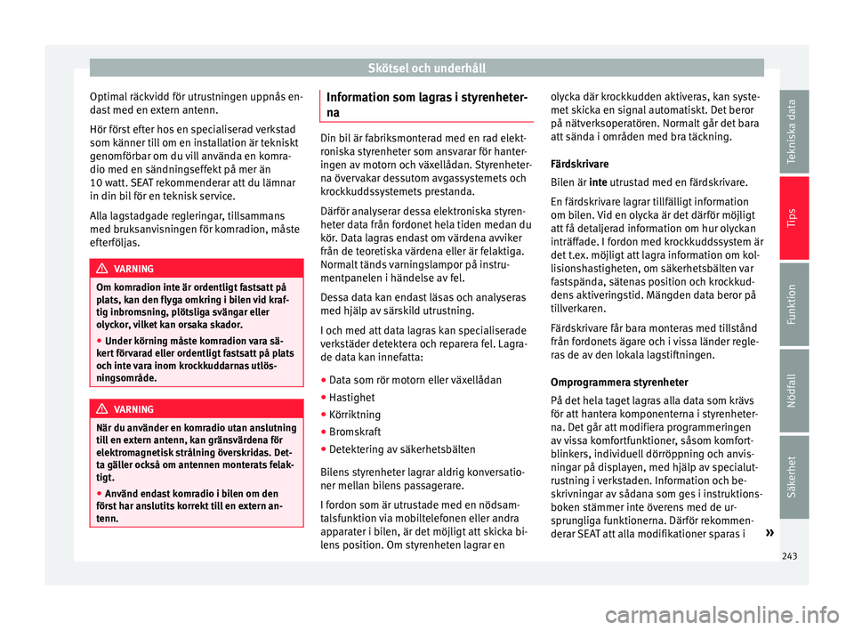 Seat Alhambra 2017 Ägarmanual (in Swedish) Skötsel och underhåll
Optimal räckvidd för utrustningen uppnås en-
d a
s
t med en extern antenn.
Hör först efter hos en specialiserad verkstad
som känner till om en installation är tekniskt
g Seat Alhambra 2017 Ägarmanual (in Swedish) Skötsel och underhåll
Optimal räckvidd för utrustningen uppnås en-
d a
s
t med en extern antenn.
Hör först efter hos en specialiserad verkstad
som känner till om en installation är tekniskt
g