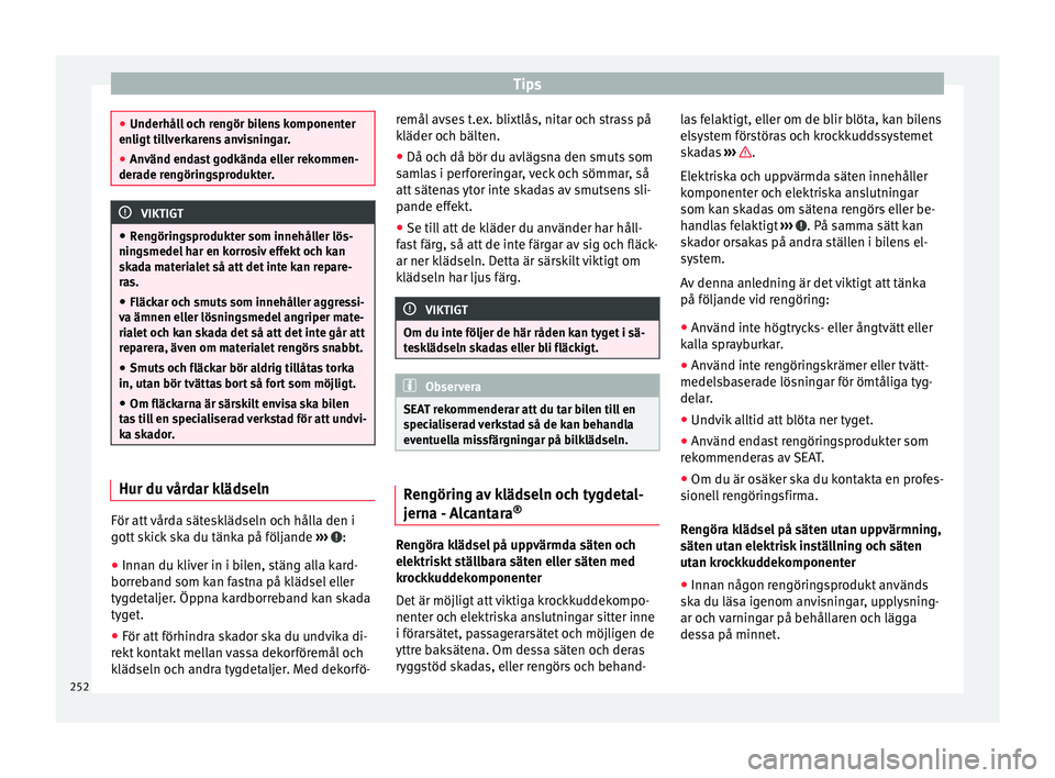 Seat Alhambra 2017 Ägarmanual (in Swedish) Tips
●
Underhåll oc
h rengör bilens komponenter
enligt tillverkarens anvisningar.
● Använd endast godkända eller rekommen-
derade r
engöringsprodukter. VIKTIGT
● Ren görin
gsprodukter s Seat Alhambra 2017 Ägarmanual (in Swedish) Tips
●
Underhåll oc
h rengör bilens komponenter
enligt tillverkarens anvisningar.
● Använd endast godkända eller rekommen-
derade r
engöringsprodukter. VIKTIGT
● Ren görin
gsprodukter s