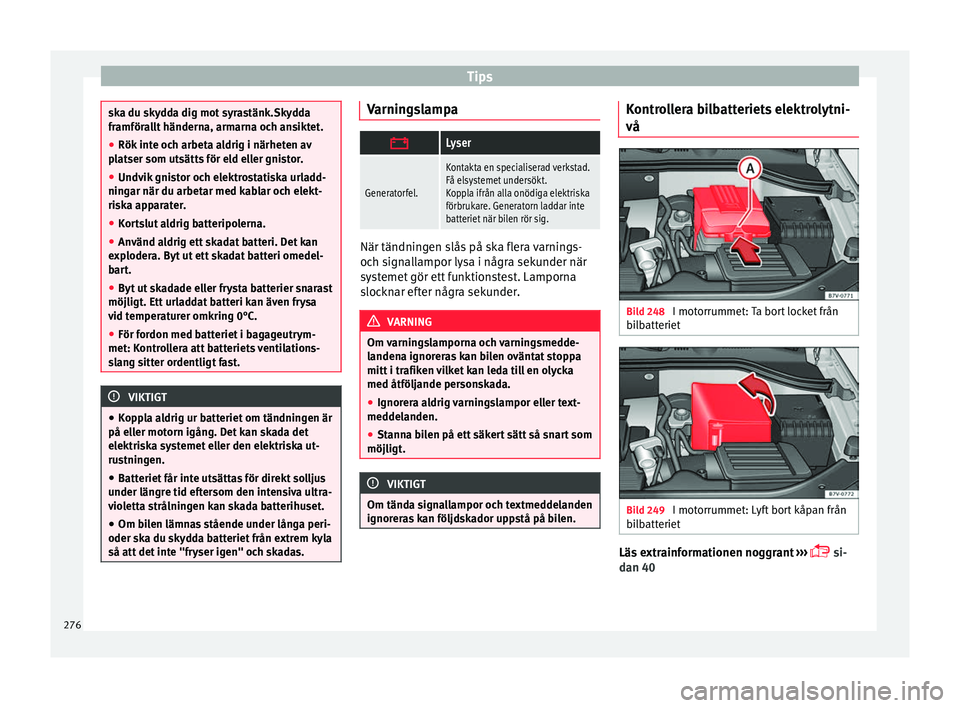 Seat Alhambra 2017 Ägarmanual (in Swedish) Tips
ska du skydda dig mot syrastänk.Skydda
framför
a
llt händerna, armarna och ansiktet.
● Rök inte och arbeta aldrig i närheten av
plat
ser som utsätts för eld eller gnistor.
● Undvik gn Seat Alhambra 2017 Ägarmanual (in Swedish) Tips
ska du skydda dig mot syrastänk.Skydda
framför
a
llt händerna, armarna och ansiktet.
● Rök inte och arbeta aldrig i närheten av
plat
ser som utsätts för eld eller gnistor.
● Undvik gn