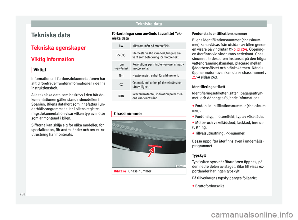 Seat Alhambra 2017 Ägarmanual (in Swedish) Tekniska data
Tekniska data
T ekni
sk
a egenskaper
Viktig information Viktigt Informationen i fordonsdokumentationen har
alltid för
eträde fr
amför informationen i denna
instruktionsbok.
Alla tekn Seat Alhambra 2017 Ägarmanual (in Swedish) Tekniska data
Tekniska data
T ekni
sk
a egenskaper
Viktig information Viktigt Informationen i fordonsdokumentationen har
alltid för
eträde fr
amför informationen i denna
instruktionsbok.
Alla tekn