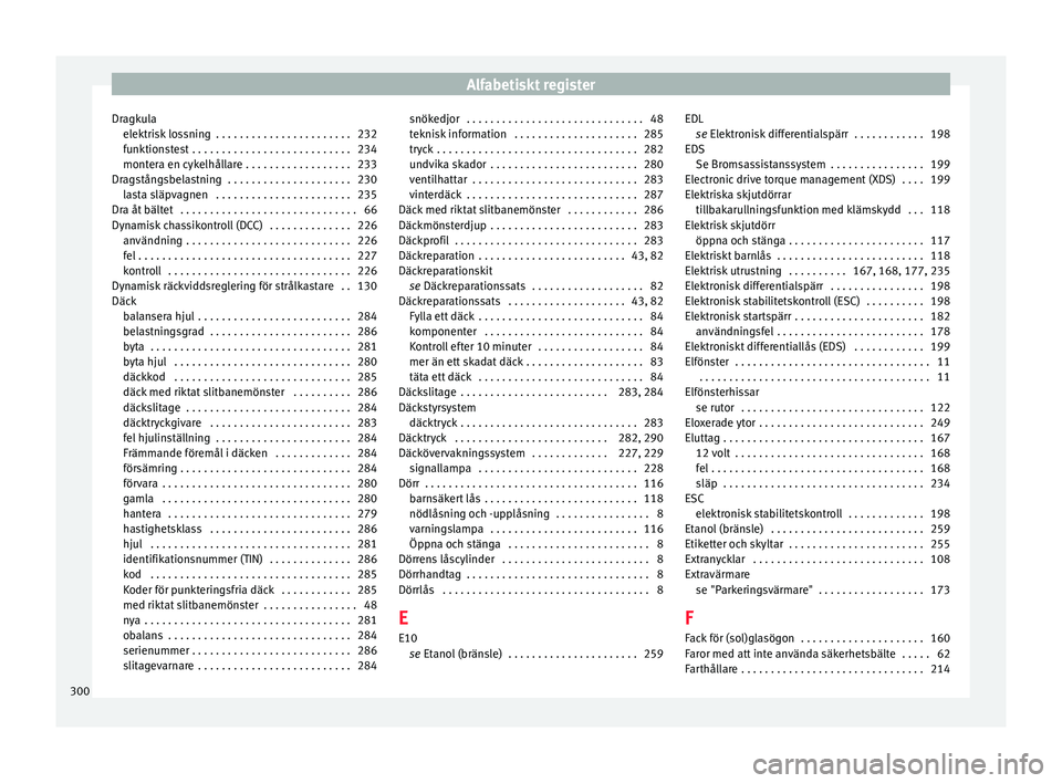 Seat Alhambra 2017 Ägarmanual (in Swedish) Alfabetiskt register
Dragkula elektri
sk
lossning . . . . . . . . . . . . . . . . . . . . . . . 232
funktionstest . . . . . . . . . . . . . . . . . . . . . . . . . . . 234
montera en cykelhållare . Seat Alhambra 2017 Ägarmanual (in Swedish) Alfabetiskt register
Dragkula elektri
sk
lossning . . . . . . . . . . . . . . . . . . . . . . . 232
funktionstest . . . . . . . . . . . . . . . . . . . . . . . . . . . 234
montera en cykelhållare .