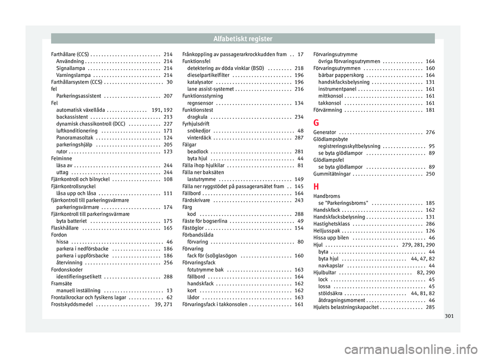 Seat Alhambra 2017 Ägarmanual (in Swedish) Alfabetiskt register
Farthållare (CCS) . . . . . . . . . . . . . . . . . . . . . . . . . . 214 An vändnin
g
. . . . . . . . . . . . . . . . . . . . . . . . . . . . 214
Signallampa . . . . . . . . Seat Alhambra 2017 Ägarmanual (in Swedish) Alfabetiskt register
Farthållare (CCS) . . . . . . . . . . . . . . . . . . . . . . . . . . 214 An vändnin
g
. . . . . . . . . . . . . . . . . . . . . . . . . . . . 214
Signallampa . . . . . . . .