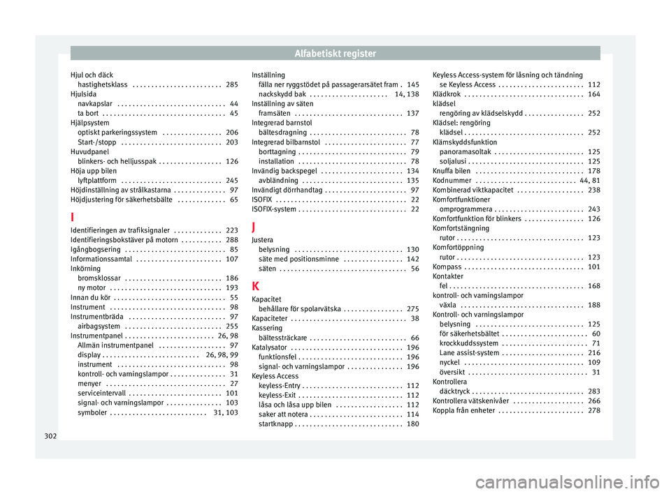 Seat Alhambra 2017 Ägarmanual (in Swedish) Alfabetiskt register
Hjul och däck ha
s
tighetsklass . . . . . . . . . . . . . . . . . . . . . . . . 285
Hjulsida navkapslar . . . . . . . . . . . . . . . . . . . . . . . . . . . . . 44
ta bort . Seat Alhambra 2017 Ägarmanual (in Swedish) Alfabetiskt register
Hjul och däck ha
s
tighetsklass . . . . . . . . . . . . . . . . . . . . . . . . 285
Hjulsida navkapslar . . . . . . . . . . . . . . . . . . . . . . . . . . . . . 44
ta bort .