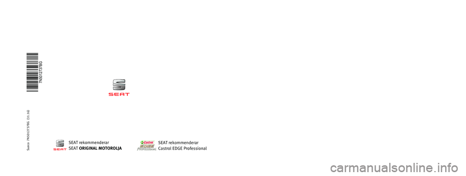 Seat Alhambra 2017 Ägarmanual (in Swedish) INSTRUKTIONSBOK
Alhambra
7N5012737BG
Sueco 7N5012737BG (11.16) Alhambra Sueco (11.16)
SEAT rekommenderar
SEAT ORIGINAL MOTOROLJASEAT rekommenderar
Castrol EDGE Professional Seat Alhambra 2017 Ägarmanual (in Swedish) INSTRUKTIONSBOK
Alhambra
7N5012737BG
Sueco 7N5012737BG (11.16) Alhambra Sueco (11.16)
SEAT rekommenderar
SEAT ORIGINAL MOTOROLJASEAT rekommenderar
Castrol EDGE Professional