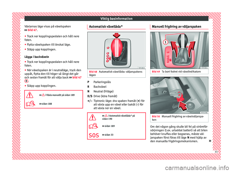Seat Alhambra 2017  Ägarmanual (in Swedish) Viktig basinformation
Växlarnas läge visas på växelspaken
› ›
›
 bild 47.
● Tryck ner kopplingspedalen och håll nere
foten.
● Flytt

a växelspaken till önskat läge.
● Släpp upp ko