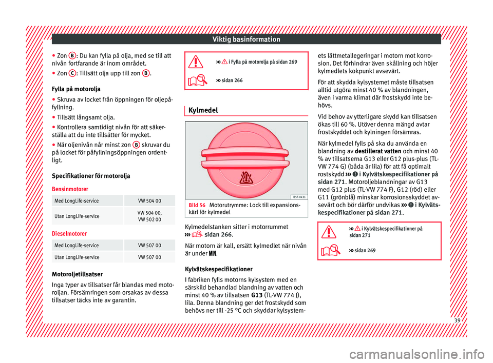 Seat Alhambra 2017  Ägarmanual (in Swedish) Viktig basinformation
● Zon  B : Du kan fylla på olja, med se till att
nivån f or
tf
arande är inom området.
● Zon  C : Tillsätt olja upp till zon 
B .
Fyl l
a på mot

orolja
● Skruva av l