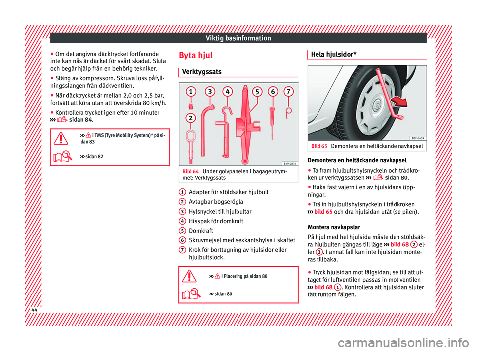 Seat Alhambra 2017  Ägarmanual (in Swedish) Viktig basinformation
● Om det  an
giv
na däcktrycket fortfarande
inte kan nås är däcket för svårt skadat. Sluta
och begär hjälp från en behörig tekniker.
● Stäng av kompressorn. Skruva