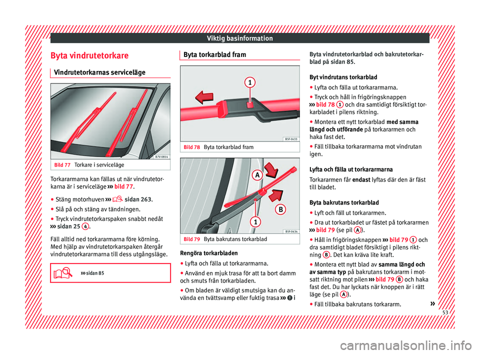 Seat Alhambra 2017  Ägarmanual (in Swedish) Viktig basinformation
Byta vindrutetorkare V indrut
et
orkarnas servicelägeBild 77 
Torkare i serviceläge Torkararmarna kan fällas ut när vindrutetor-
k
arn
a är i ser

viceläge ››› bild 7