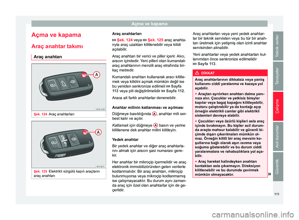 Seat Alhambra 2017 Kullanım Kılavuzu (in Turkish) Açma ve kapama
Açma ve kapama
Araç anahtar takımı Araç anahtarı Şek. 124
Araç anahtarları Şek. 125
Elektrikli sürgülü kapılı araçların
araç anahtarı Araç anahtarları
›› ›
Seat Alhambra 2017 Kullanım Kılavuzu (in Turkish) Açma ve kapama
Açma ve kapama
Araç anahtar takımı Araç anahtarı Şek. 124
Araç anahtarları Şek. 125
Elektrikli sürgülü kapılı araçların
araç anahtarı Araç anahtarları
›› ›