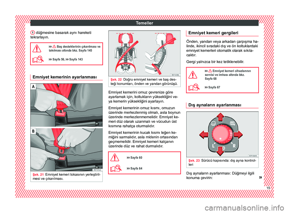 Seat Alhambra 2017  Kullanım Kılavuzu (in Turkish) Temeller
1  düğmesine basarak aynı hareketi
tekrarlayın.
›››  Baş desteklerinin çıkarılması ve
takılması altında bkz. Sayfa 145
›››  Sayfa 56,  ››› Sayfa 143 Emniye