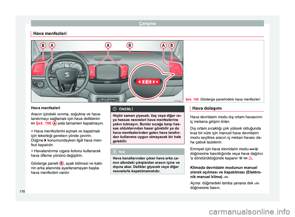Seat Alhambra 2017 Kullanım Kılavuzu (in Turkish) Çalışma
Hava menfezleri Şek. 196
Gösterge panelindeki hava menfezleri Hava menfezleri
Aracın içindeki ısınma, soğutma ve hava-
landırmayı sağlamak için hava deliklerini
›› ›
Şek. Seat Alhambra 2017 Kullanım Kılavuzu (in Turkish) Çalışma
Hava menfezleri Şek. 196
Gösterge panelindeki hava menfezleri Hava menfezleri
Aracın içindeki ısınma, soğutma ve hava-
landırmayı sağlamak için hava deliklerini
›› ›
Şek.