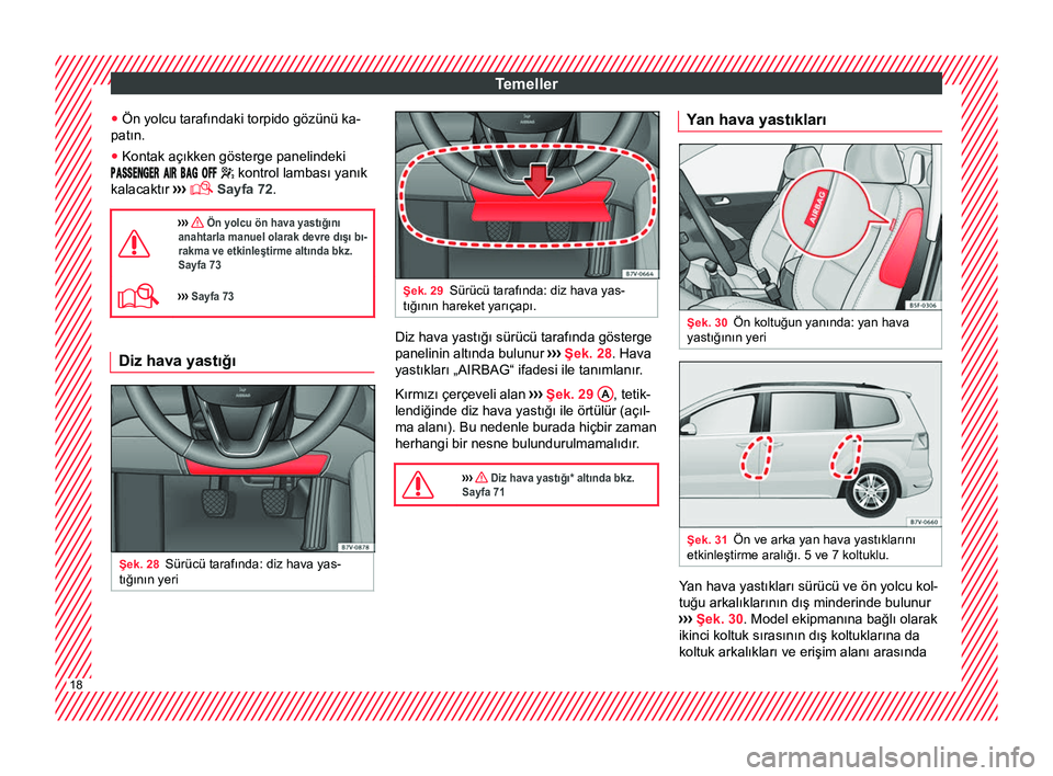 Seat Alhambra 2017  Kullanım Kılavuzu (in Turkish) Temeller
● Ön yolcu tarafındaki torpido gözünü ka-
patın.
● Kontak açıkken gösterge panelindeki
 
     kontrol lambası yanık
kal