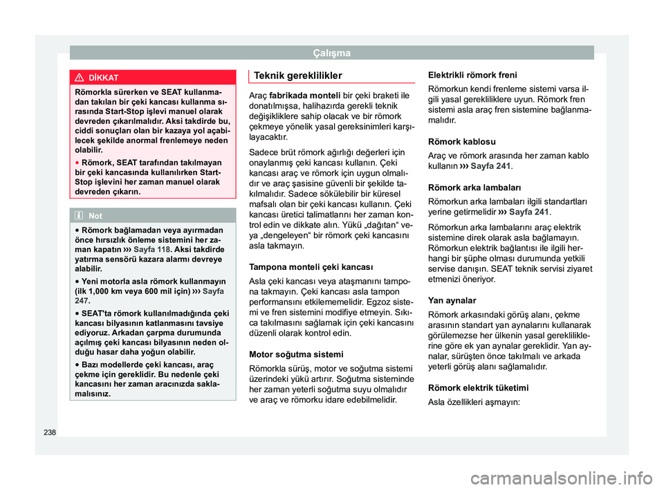 Seat Alhambra 2017  Kullanım Kılavuzu (in Turkish) Çalışma
DİKKAT
Römorkla sürerken ve SEAT kullanma-
dan takılan bir çeki kancası kullanma sı-
rasında Start-Stop işlevi manuel olarak
devreden çıkarılmalıdır.  Aksi takdirde bu,
ciddi 