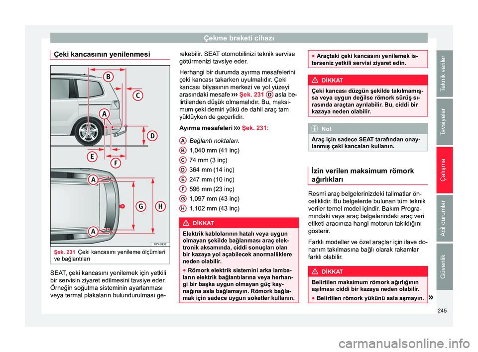 Seat Alhambra 2017  Kullanım Kılavuzu (in Turkish) Çekme braketi cihazı
Çeki kancasının yenilenmesi Şek. 231
Çeki kancasını yenileme ölçümleri
ve bağlantıları SEAT, çeki kancasını yenilemek için yetkili
bir servisin ziyaret edilmesi