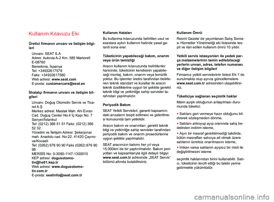 Seat Alhambra 2017  Kullanım Kılavuzu (in Turkish) Kullanım Kılavuzu Eki
Üretici firmanın unvanı ve iletişim bilgi-
leri Unvanı: SEAT  S.A
Adres: 
Autovia A-2 Km. 585 Martorell
E-08760
Barselona, İspanya
Tel: +34932617579
Faks: +34932617580
We