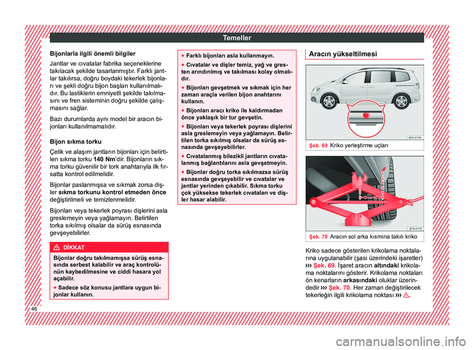 Seat Alhambra 2017  Kullanım Kılavuzu (in Turkish) Temeller
Bijonlarla ilgili önemli bilgiler
Jantlar ve cıvatalar fabrika seçeneklerine
takılacak şekilde tasarlanmıştır. Farklı jant- lar takılırsa, doğru boydaki tekerlek bijonla-
rı ve 