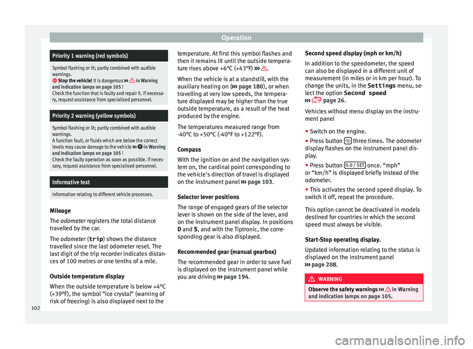 Seat Alhambra 2016 Owners Manual OperationPriority 1 warning (red symbols)
Symbol flashing or lit; partly combined with audible
warnings.
 Stop the vehicle!
It is dangerous ››› in Warning
and indication lamps on page 105 ! Seat Alhambra 2016 Owners Manual OperationPriority 1 warning (red symbols)
Symbol flashing or lit; partly combined with audible
warnings.
 Stop the vehicle!
It is dangerous ››› in Warning
and indication lamps on page 105 !