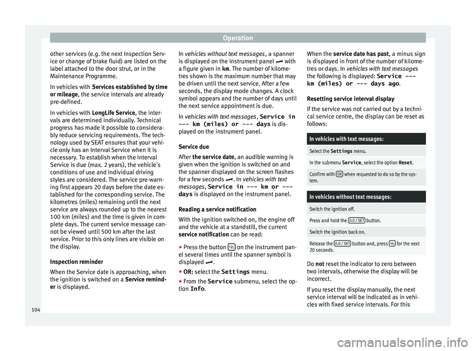 Seat Alhambra 2016  Owners Manual Operation
other services (e.g. the next Inspection Serv-
ic e or c
h
ange of brake fluid) are listed on the
label attached to the door strut, or in the
Maintenance Programme.
In vehicles with  Service