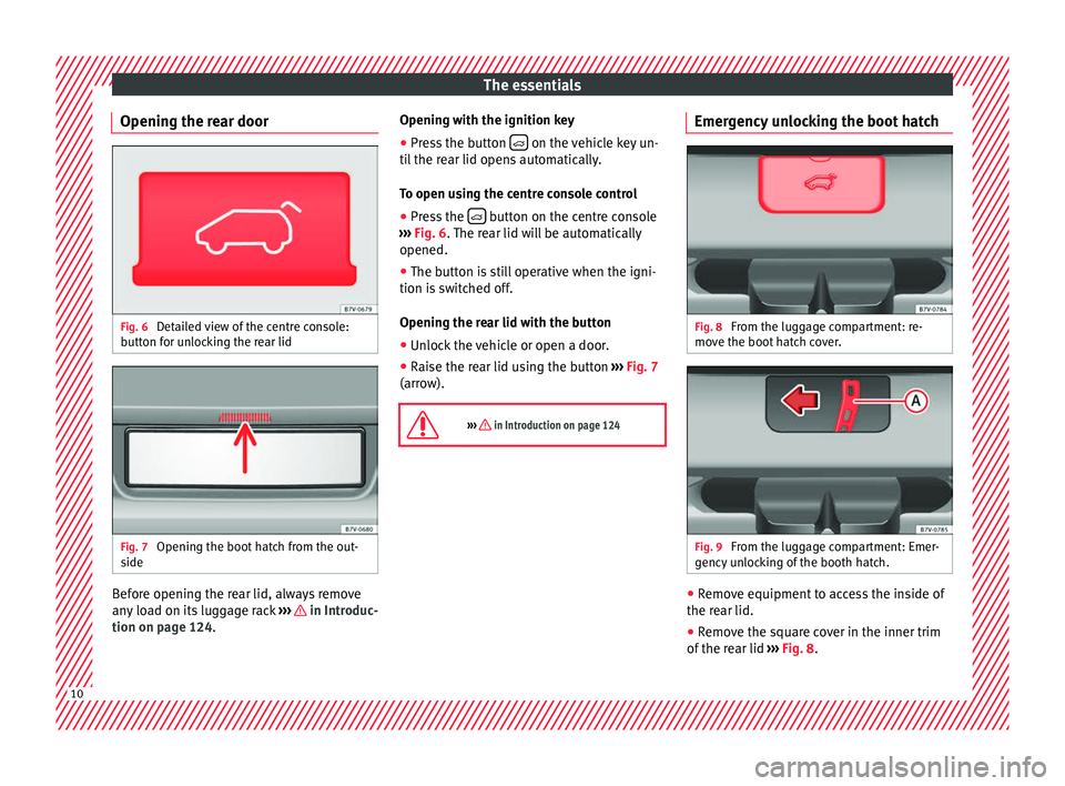 Seat Alhambra 2016 User Guide The essentials
Opening the rear door Fig. 6
Detailed view of the centre console:
b utt
on f
or unlocking the rear lid Fig. 7
Opening the boot hatch from the out-
s ide Before opening the rear lid, a Seat Alhambra 2016 User Guide The essentials
Opening the rear door Fig. 6
Detailed view of the centre console:
b utt
on f
or unlocking the rear lid Fig. 7
Opening the boot hatch from the out-
s ide Before opening the rear lid, a