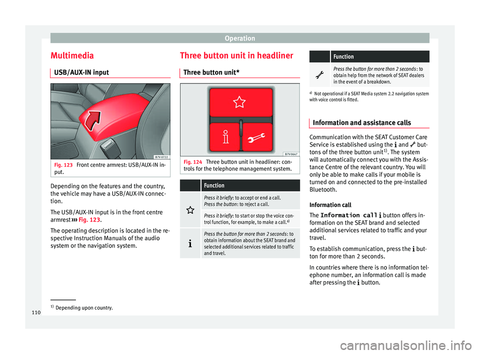Seat Alhambra 2016 Owners Manual Operation
Multimedia USB/A UX
-IN inp
utFig. 123
Front centre armrest: USB/AUX-IN in-
p ut
. Depending on the features and the country,
the
v
ehic
le may have a USB/AUX-IN connec-
tion.
The USB/AUX Seat Alhambra 2016 Owners Manual Operation
Multimedia USB/A UX
-IN inp
utFig. 123
Front centre armrest: USB/AUX-IN in-
p ut
. Depending on the features and the country,
the
v
ehic
le may have a USB/AUX-IN connec-
tion.
The USB/AUX