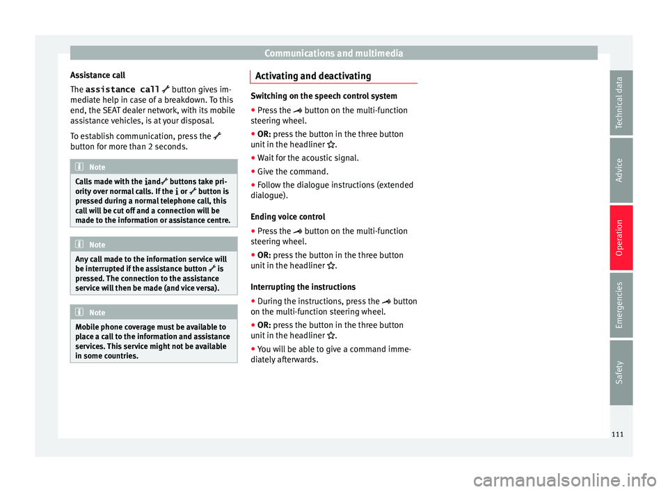 Seat Alhambra 2016 Owners Manual Communications and multimedia
Assistance call
The assistance call butt
on giv
es im-
mediate help in case of a breakdown. To this
end, the SEAT dealer network, with its mobile
assistance vehicles Seat Alhambra 2016 Owners Manual Communications and multimedia
Assistance call
The assistance call butt
on giv
es im-
mediate help in case of a breakdown. To this
end, the SEAT dealer network, with its mobile
assistance vehicles
