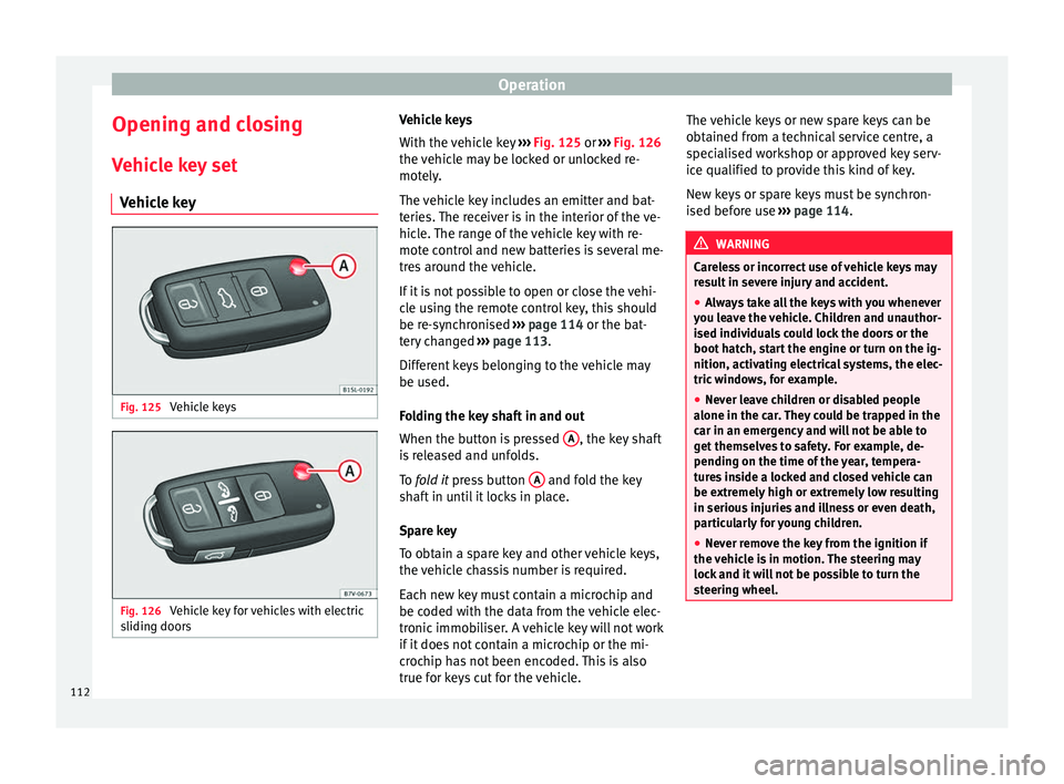 Seat Alhambra 2016 Owners Manual Operation
Opening and closing V ehic
l
e key set
Vehicle key Fig. 125
Vehicle keys Fig. 126
Vehicle key for vehicles with electric
s lidin
g door
s Vehicle keys
W
ith the v
ehicle key ››› Seat Alhambra 2016 Owners Manual Operation
Opening and closing V ehic
l
e key set
Vehicle key Fig. 125
Vehicle keys Fig. 126
Vehicle key for vehicles with electric
s lidin
g door
s Vehicle keys
W
ith the v
ehicle key ›››