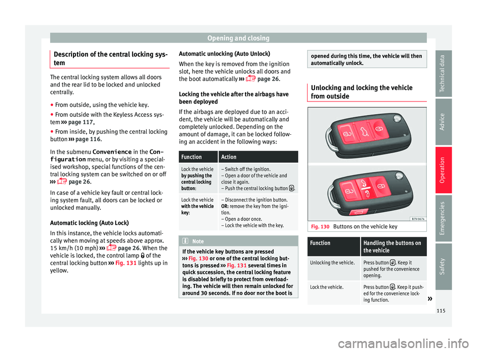 Seat Alhambra 2016  Owners Manual Opening and closing
Description of the central locking sys-
t em The central locking system allows all doors
and the re
ar lid t
o be locked and unlocked
centrally.
● From outside, using the vehicle