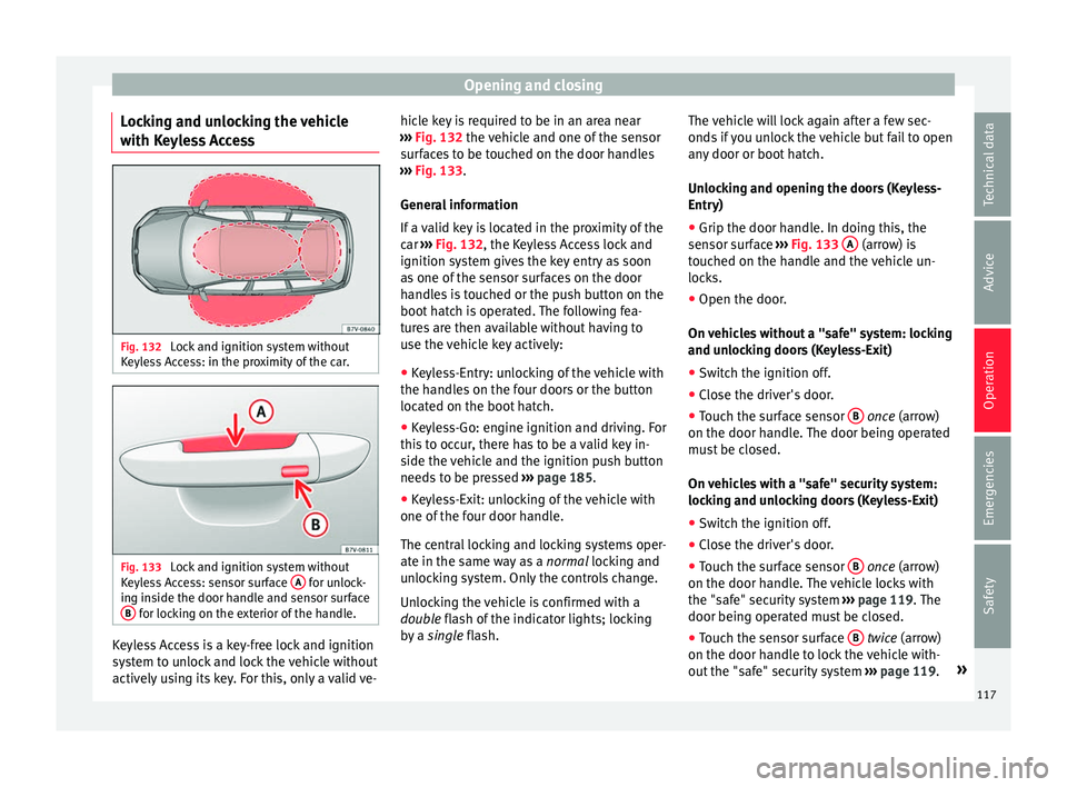 Seat Alhambra 2016 Owners Manual Opening and closing
Locking and unlocking the vehicle
w ith K
eyl
ess Access Fig. 132
Lock and ignition system without
K eyl
e
ss Access: in the proximity of the car. Fig. 133
Lock and ignition sys Seat Alhambra 2016 Owners Manual Opening and closing
Locking and unlocking the vehicle
w ith K
eyl
ess Access Fig. 132
Lock and ignition system without
K eyl
e
ss Access: in the proximity of the car. Fig. 133
Lock and ignition sys