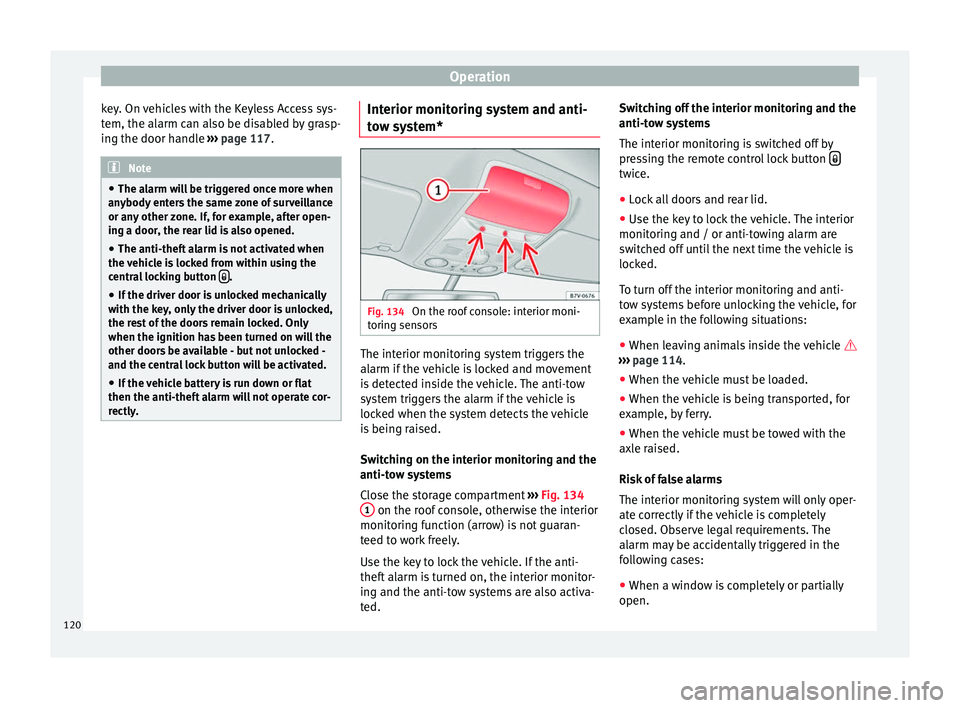 Seat Alhambra 2016  Owners Manual Operation
key. On vehicles with the Keyless Access sys-
t em, the al
arm c
an also be disabled by grasp-
ing the door handle  ››› page 117. Note
● The al arm w

ill be triggered once more when