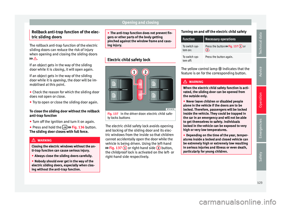 Seat Alhambra 2016 Owners Manual Opening and closing
Rollback anti-trap function of the elec-
tric s
lidin
g doorsThe rollback anti-trap function of the electric
slidin
g door
s can reduce the risk of injury
when opening and closin Seat Alhambra 2016 Owners Manual Opening and closing
Rollback anti-trap function of the elec-
tric s
lidin
g doorsThe rollback anti-trap function of the electric
slidin
g door
s can reduce the risk of injury
when opening and closin