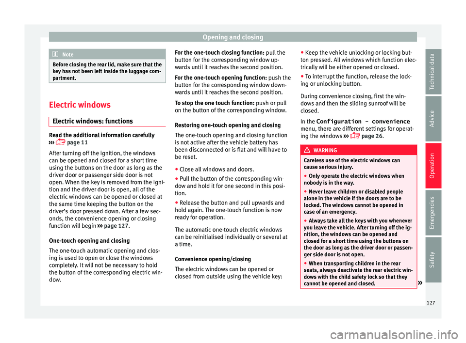 Seat Alhambra 2016 Owners Manual Opening and closing
Note
Before closing the rear lid, make sure that the
key h
as not been left inside the luggage com-
partment. Electric windows
Electric w
indows: functionsRead the additional in Seat Alhambra 2016 Owners Manual Opening and closing
Note
Before closing the rear lid, make sure that the
key h
as not been left inside the luggage com-
partment. Electric windows
Electric w
indows: functionsRead the additional in