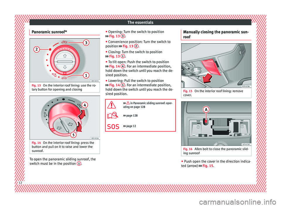 Seat Alhambra 2016 User Guide The essentials
Panoramic sunroof* Fig. 13
On the interior roof lining: use the ro-
t ar
y
button for opening and closing Fig. 14
On the interior roof lining: press the
b utt
on and p
ull on it to Seat Alhambra 2016 User Guide The essentials
Panoramic sunroof* Fig. 13
On the interior roof lining: use the ro-
t ar
y
button for opening and closing Fig. 14
On the interior roof lining: press the
b utt
on and p
ull on it to