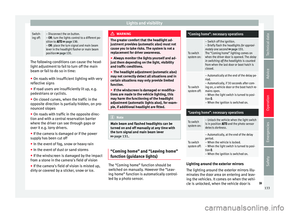 Seat Alhambra 2016 Owners Manual Lights and visibilitySwitch-
ing off:– Disconnect the on button.
– OR: turn the lights control to a different po-
sition to
››› page 130.
– OR: place the turn signal and ma Seat Alhambra 2016 Owners Manual Lights and visibilitySwitch-
ing off:– Disconnect the on button.
– OR: turn the lights control to a different po-
sition to
››› page 130.
– OR: place the turn signal and ma