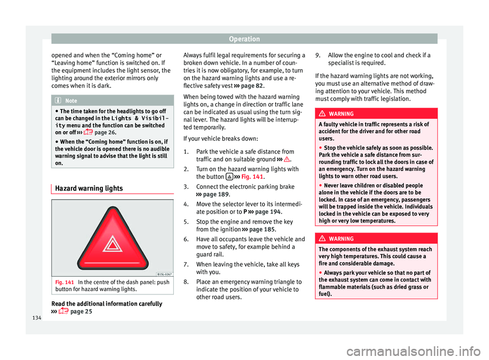 Seat Alhambra 2016  Owners Manual Operation
opened and when the “Coming home” or
“L e
av
ing home” function is switched on. If
the equipment includes the light sensor, the
lighting around the exterior mirrors only
comes when i