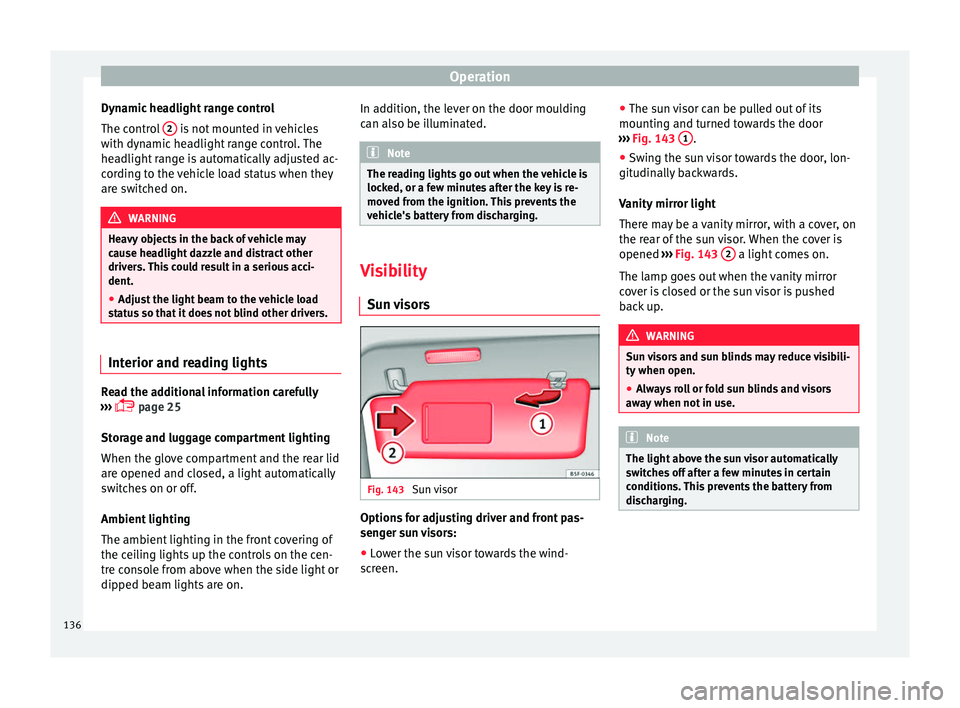 Seat Alhambra 2016 Owners Manual Operation
Dynamic headlight range control
The c ontr
o
l 2 is not mounted in vehicles
w ith dy
n
amic headlight range control. The
headlight range is automatically adjusted ac-
cording to the vehicl Seat Alhambra 2016 Owners Manual Operation
Dynamic headlight range control
The c ontr
o
l 2 is not mounted in vehicles
w ith dy
n
amic headlight range control. The
headlight range is automatically adjusted ac-
cording to the vehicl