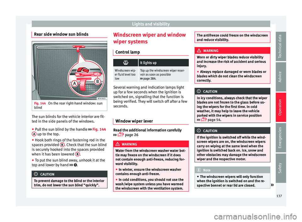 Seat Alhambra 2016  Owners Manual Lights and visibility
Rear side window sun blinds Fig. 144 
On the rear right-hand window: sun
b lind The sun blinds for the vehicle interior are fit-
t
ed in the s
ide p
anels of the windows.
● Pul